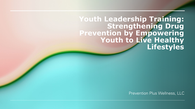 Youth Leadership Training: Strengthening Drug Prevention by Empowering Youth to Live Healthy Lifestyles